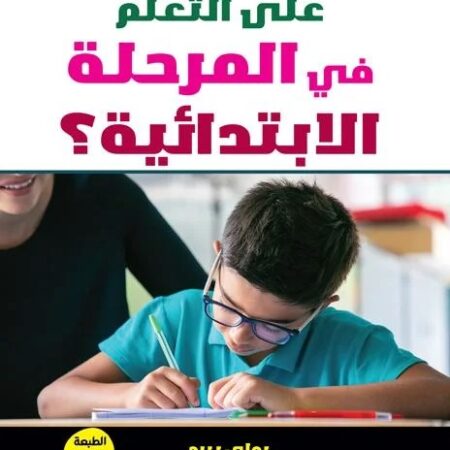 كيف تساعد طفلك على التعلم في المرحلة الابتدائية؟